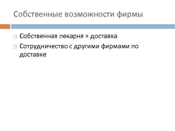 Собственные возможности фирмы Собственная пекарня + доставка Сотрудничество с другими фирмами по доставке 