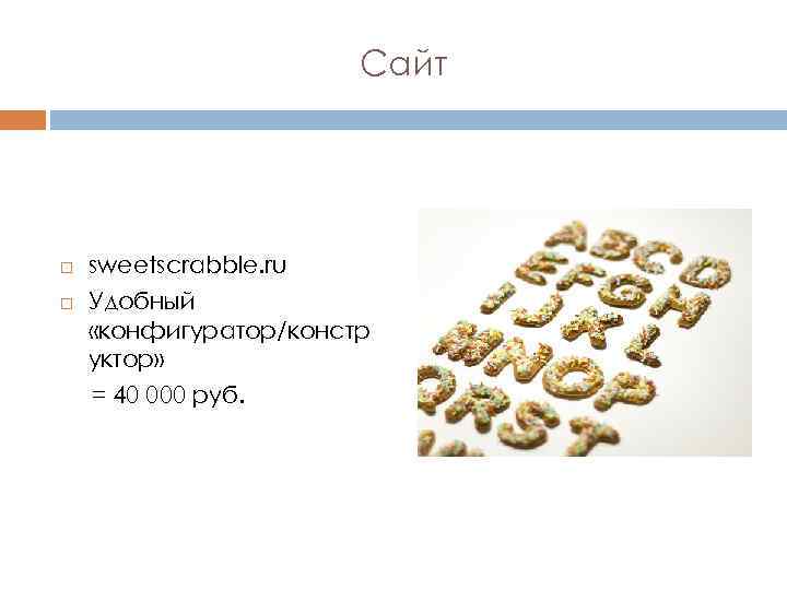 Сайт sweetscrabble. ru Удобный «конфигуратор/констр уктор» = 40 000 руб. 