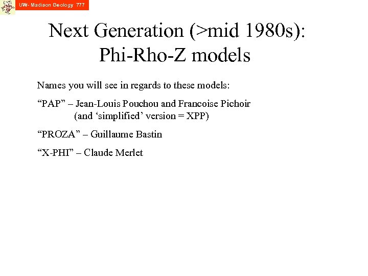 UW- Madison Geology 777 Next Generation (>mid 1980 s): Phi-Rho-Z models Names you will