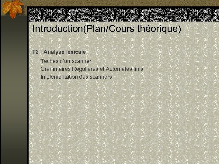 Introduction(Plan/Cours théorique) T 2 : Analyse lexicale Taches d‘un scanner Grammaires Régulières et Automates
