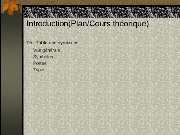 Introduction(Plan/Cours théorique) T 5 : Table des symboles Vue générale Symboles Portée Types 