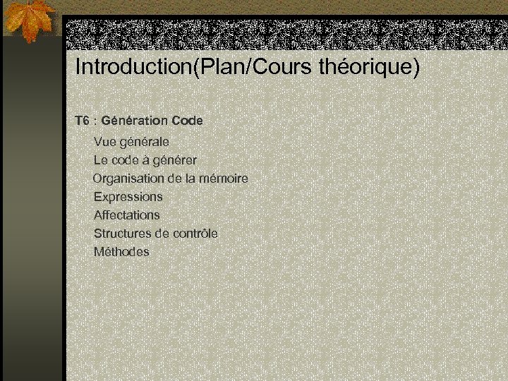 Introduction(Plan/Cours théorique) T 6 : Génération Code Vue générale Le code à générer Organisation