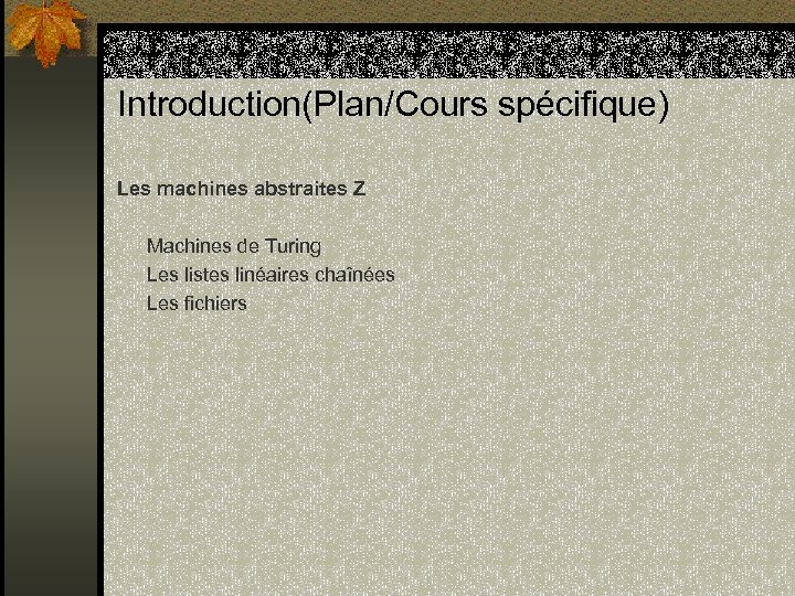 Introduction(Plan/Cours spécifique) Les machines abstraites Z Machines de Turing Les listes linéaires chaînées Les