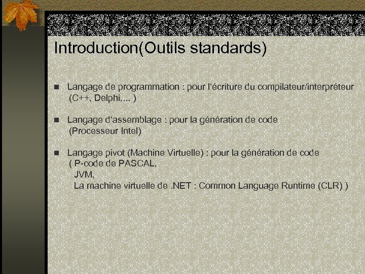 Introduction(Outils standards) n Langage de programmation : pour l‘écriture du compilateur/interpréteur (C++, Delphi, .
