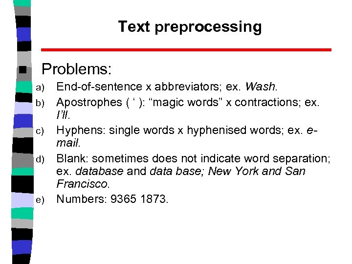 Text preprocessing n Problems: a) b) c) d) e) End-of-sentence x abbreviators; ex. Wash.