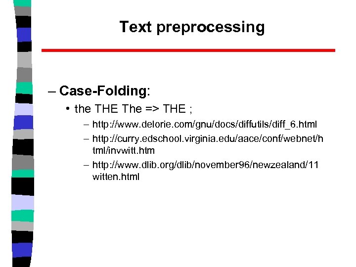 Text preprocessing – Case-Folding: • the THE The => THE ; – http: //www.