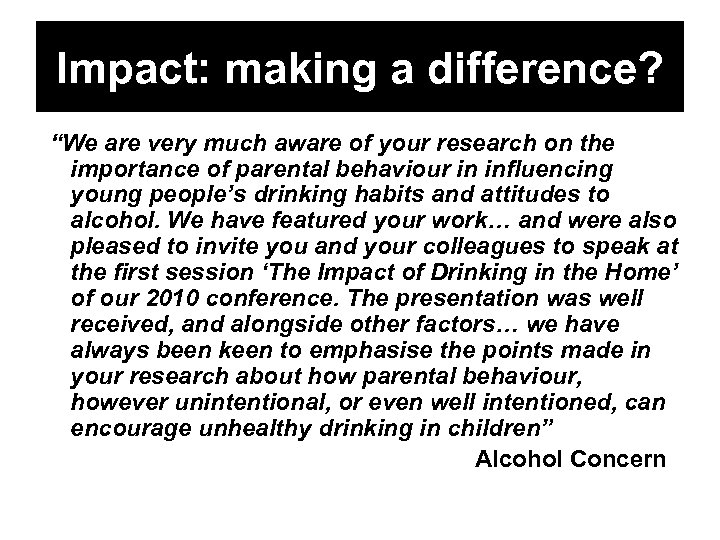 Impact: making a difference? “We are very much aware of your research on the