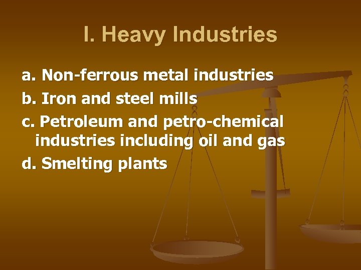 I. Heavy Industries a. Non-ferrous metal industries b. Iron and steel mills c. Petroleum