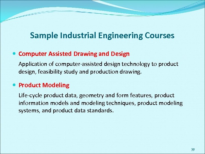 Sample Industrial Engineering Courses Computer Assisted Drawing and Design Application of computer-assisted design technology
