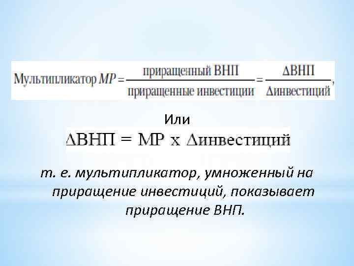 Или т. е. мультипликатор, умноженный на приращение инвестиций, показывает приращение ВНП. 