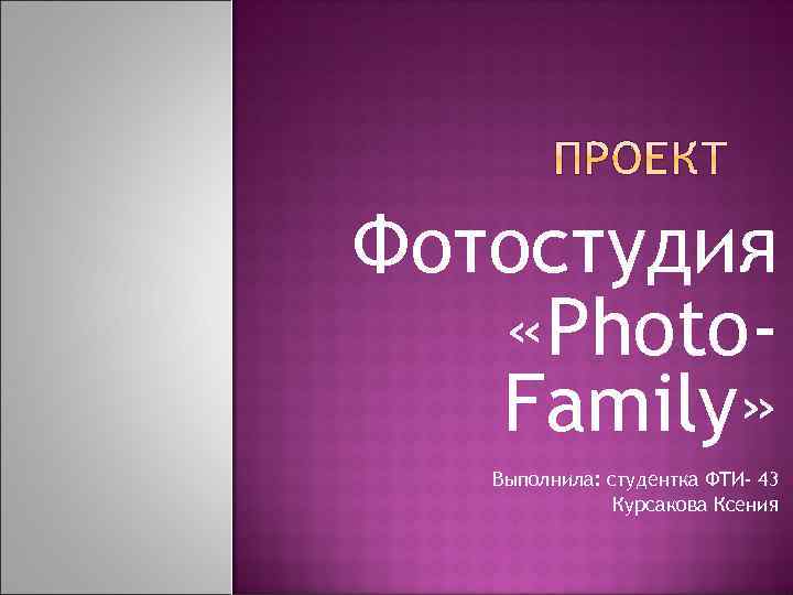 Фотостудия «Photo. Family» Выполнила: студентка ФТИ- 43 Курсакова Ксения 