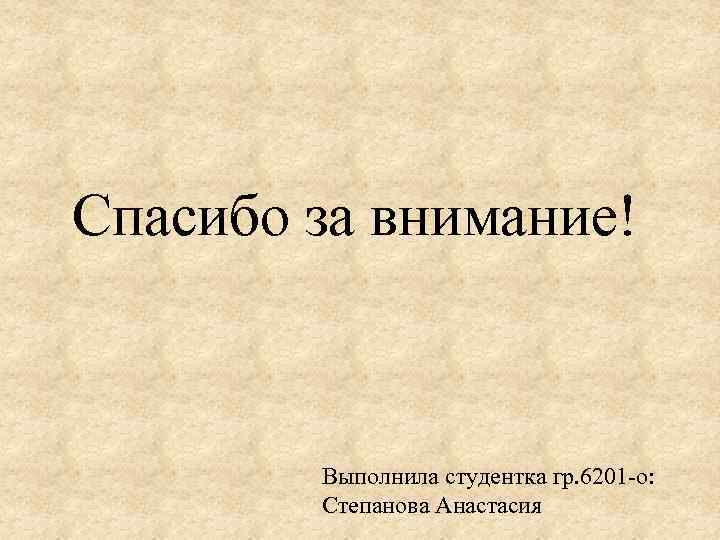 Спасибо за внимание! Выполнила студентка гр. 6201 -о: Степанова Анастасия 