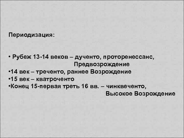 Периодизация: • Рубеж 13 -14 веков – дученто, проторенессанс, Предвозрождение • 14 век –