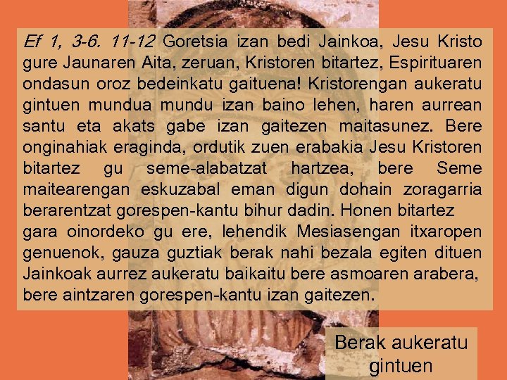 Ef 1, 3 -6. 11 -12 Goretsia izan bedi Jainkoa, Jesu Kristo gure Jaunaren