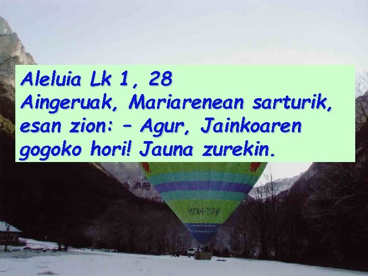 Aleluia Lk 1, 28 Aingeruak, Mariarenean sarturik, esan zion: – Agur, Jainkoaren gogoko hori!
