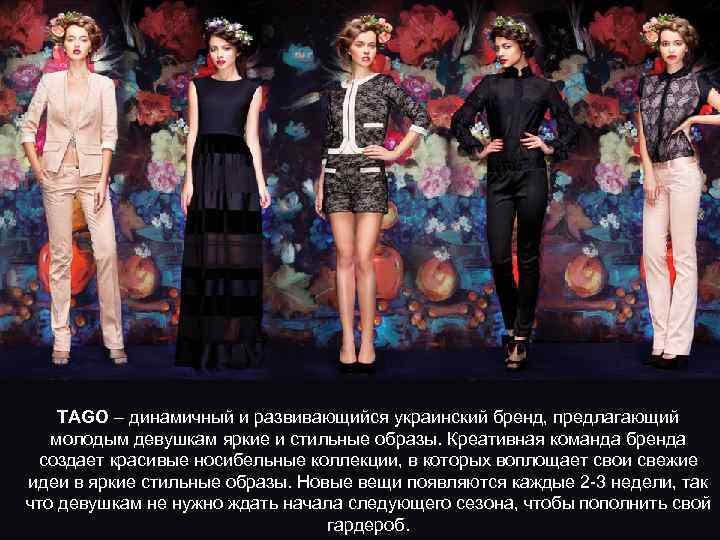 TAGO – динамичный и развивающийся украинский бренд, предлагающий молодым девушкам яркие и стильные образы.