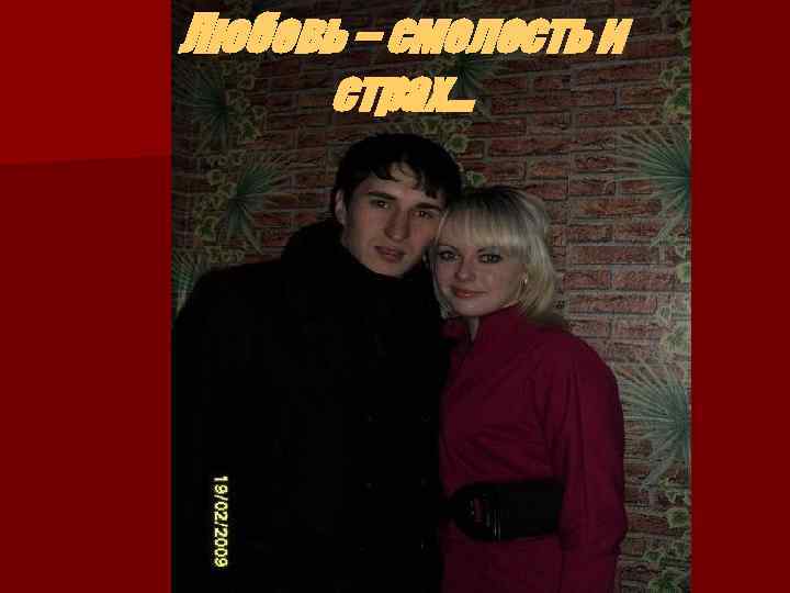 Любовь – смелость и страх… 