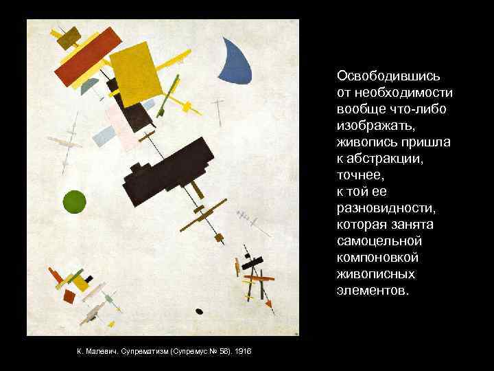 Освободившись от необходимости вообще что-либо изображать, живопись пришла к абстракции, точнее, к той ее