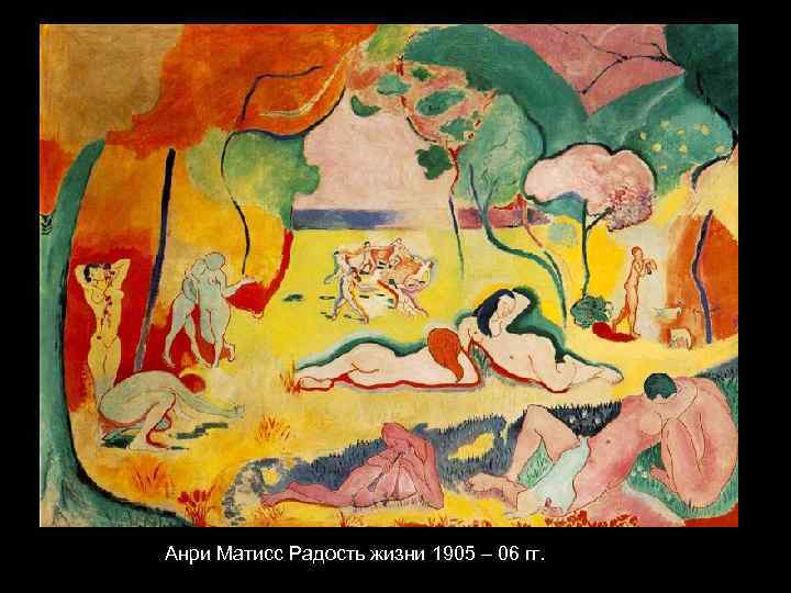 Анри Матисс Радость жизни 1905 – 06 гг. 