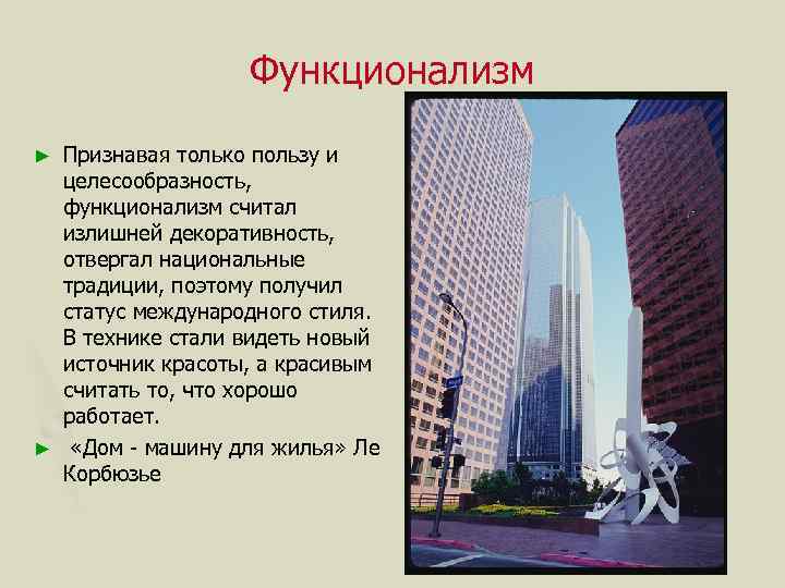 Функционализм Признавая только пользу и целесообразность, функционализм считал излишней декоративность, отвергал национальные традиции, поэтому