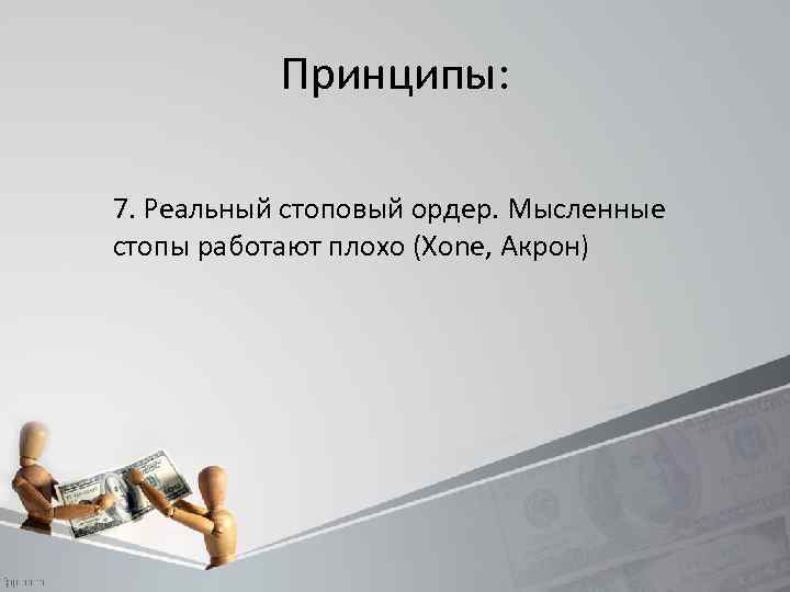 Принципы: 7. Реальный стоповый ордер. Мысленные стопы работают плохо (Xone, Акрон) 