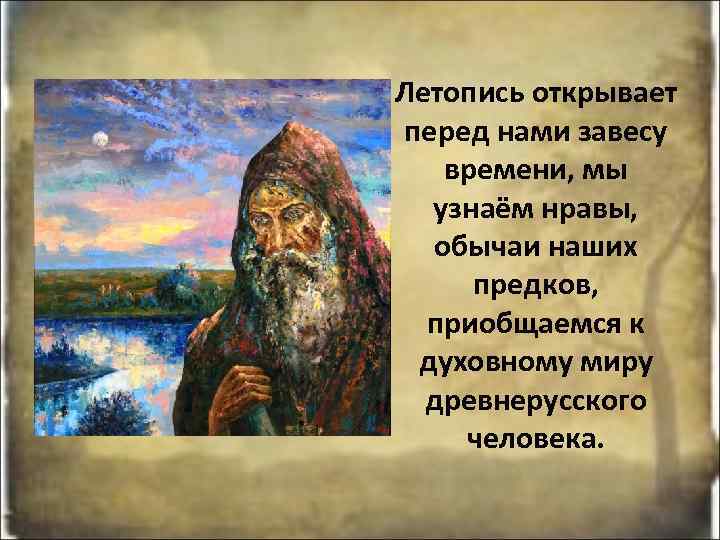 Летопись открывает перед нами завесу времени, мы узнаём нравы, обычаи наших предков, приобщаемся к