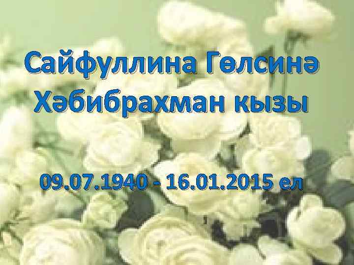 Сайфуллина Гөлсинә Хәбибрахман кызы 09. 07. 1940 - 16. 01. 2015 ел 