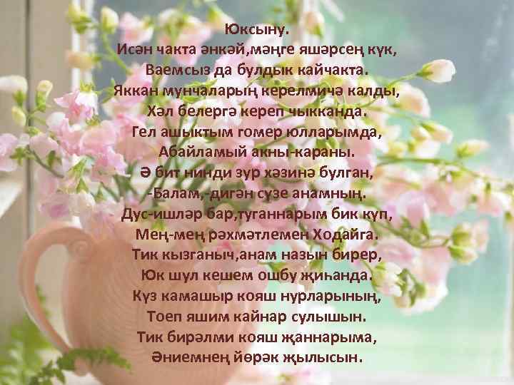 Юксыну. Исән чакта әнкәй, мәңге яшәрсең күк, Ваемсыз да булдык кайчакта. Яккан мунчаларың керелмичә