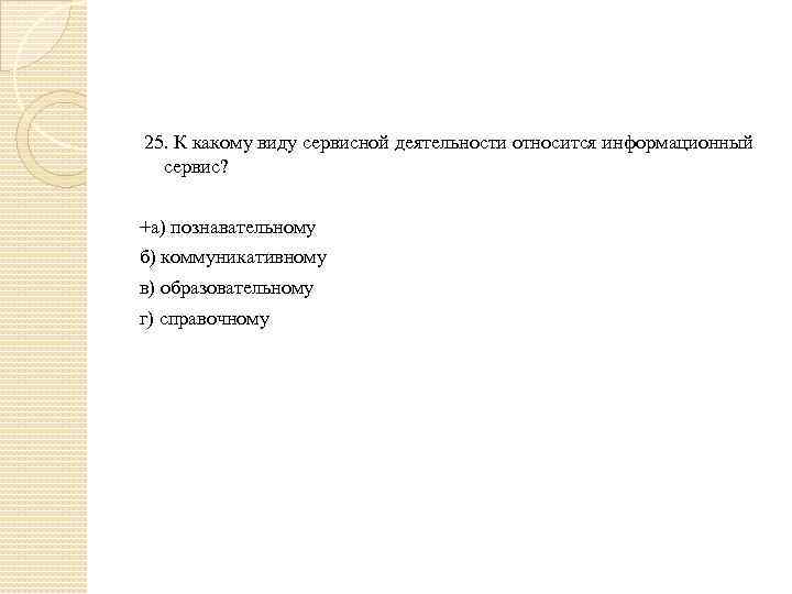  25. К какому виду сервисной деятельности относится информационный сервис? +а) познавательному б) коммуникативному