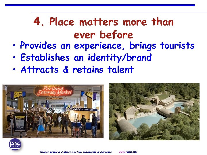 4. Place matters more than ever before • Provides an experience, brings tourists •