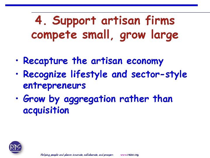 4. Support artisan firms compete small, grow large • Recapture the artisan economy •