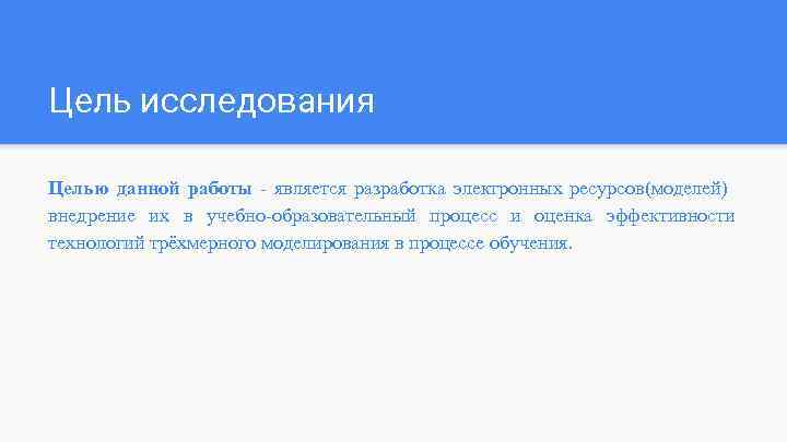 Цель исследования Целью данной работы - является разработка электронных ресурсов(моделей) внедрение их в учебно-образовательный