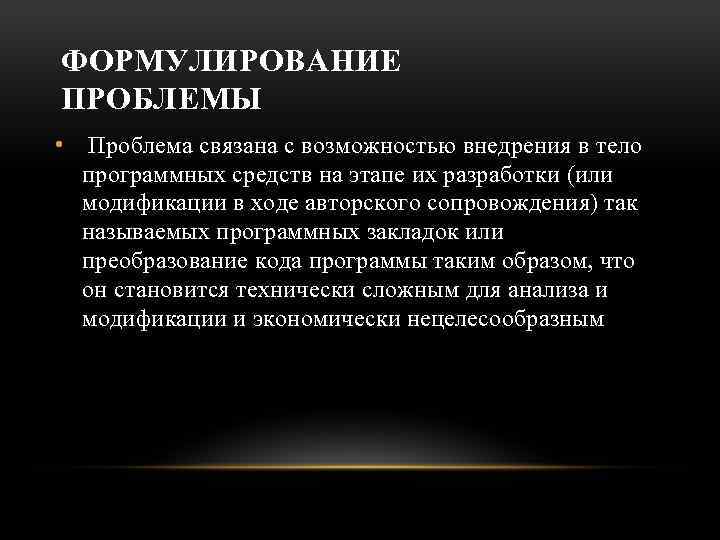 ФОРМУЛИРОВАНИЕ ПРОБЛЕМЫ • Проблема связана с возможностью внедрения в тело программных средств на этапе