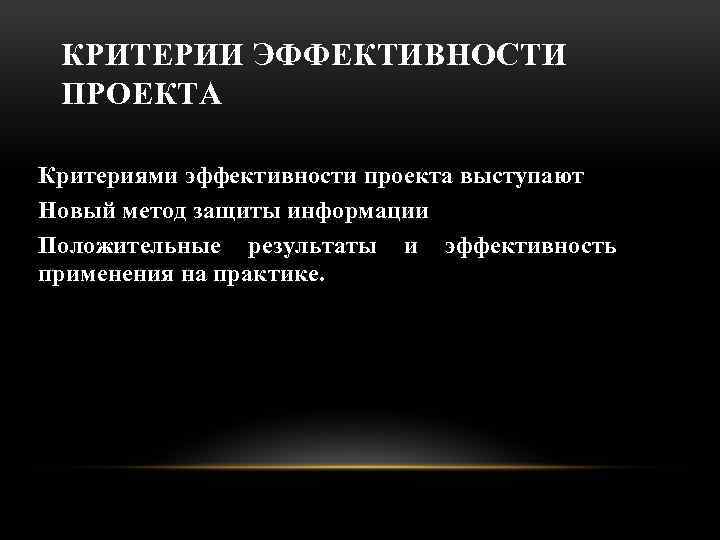 КРИТЕРИИ ЭФФЕКТИВНОСТИ ПРОЕКТА Критериями эффективности проекта выступают Новый метод защиты информации Положительные результаты и