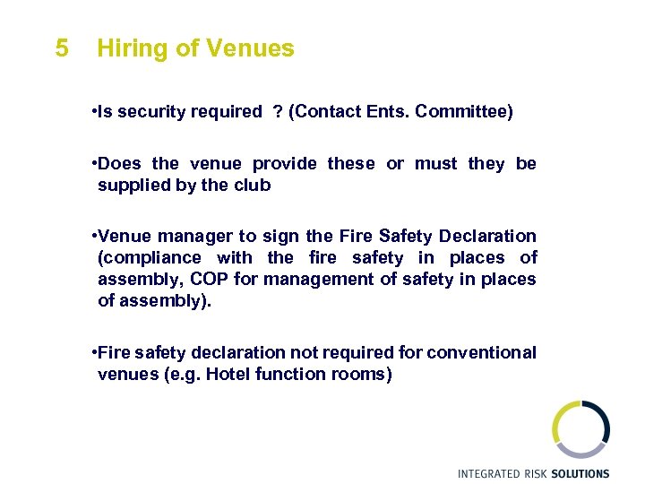 5 Hiring of Venues • Is security required ? (Contact Ents. Committee) • Does