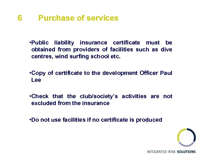6 Purchase of services • Public liability insurance certificate must be obtained from providers