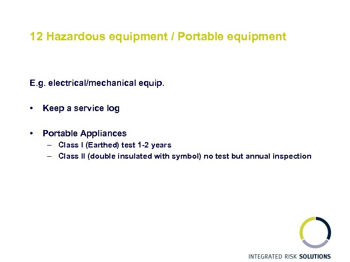 12 Hazardous equipment / Portable equipment E. g. electrical/mechanical equip. • Keep a service