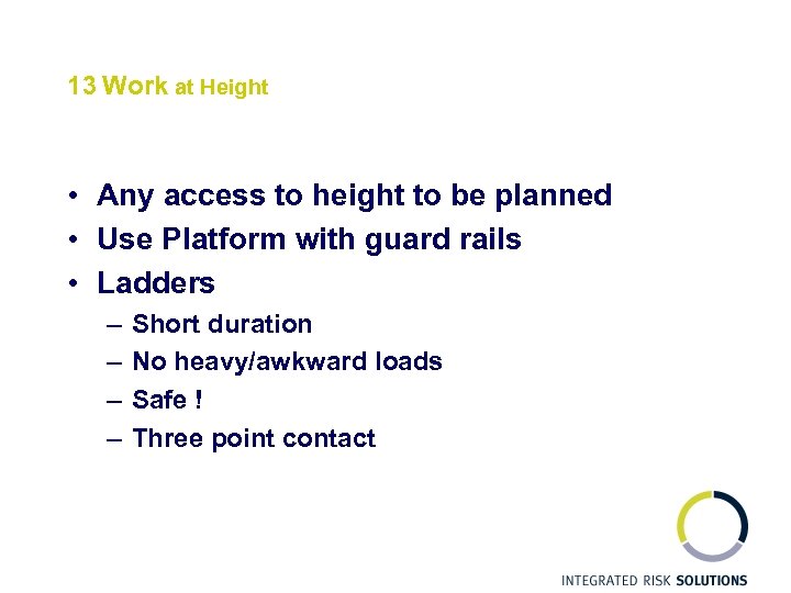 13 Work at Height • Any access to height to be planned • Use