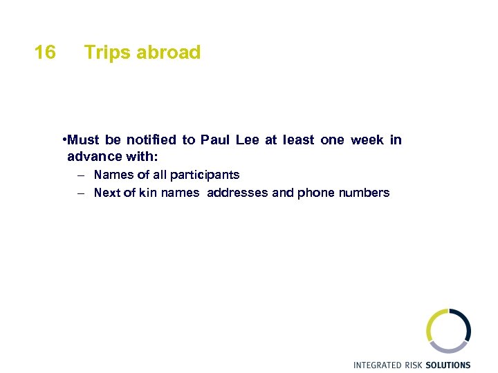 16 Trips abroad • Must be notified to Paul Lee at least one week