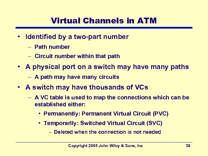 Virtual Channels in ATM • Identified by a two-part number – Path number –