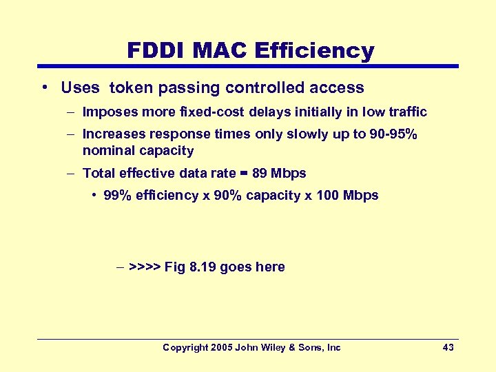 FDDI MAC Efficiency • Uses token passing controlled access – Imposes more fixed-cost delays