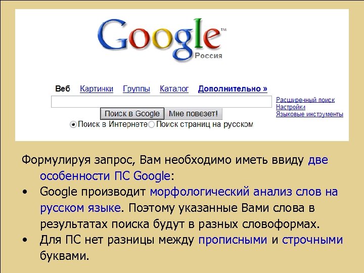Формулируя запрос, Вам необходимо иметь ввиду две особенности ПС Google: • Google производит морфологический