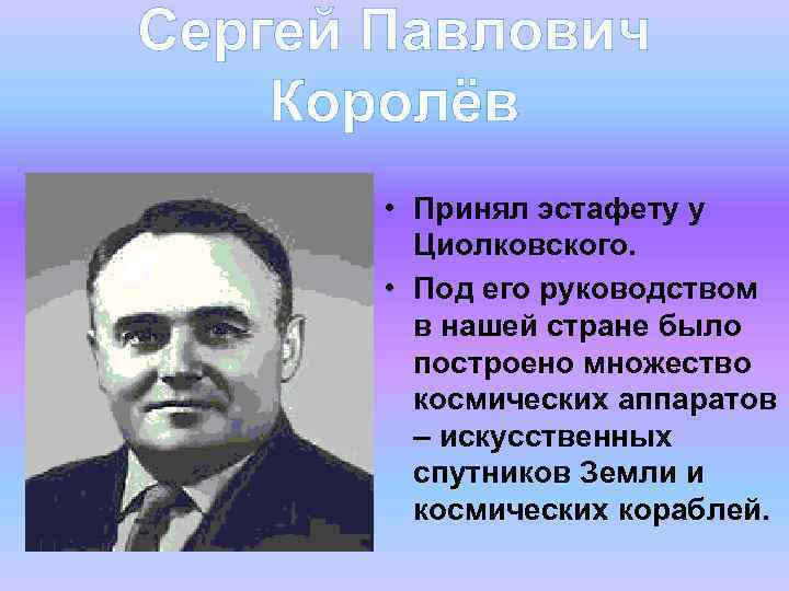 Сергей Павлович Королёв • Принял эстафету у Циолковского. • Под его руководством в нашей