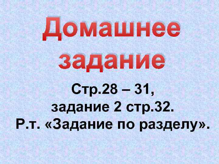 Домашнее задание Стр. 28 – 31, задание 2 стр. 32. Р. т. «Задание по