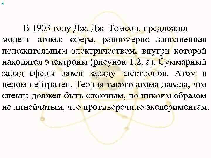 х В 1903 году Дж. Томсон, предложил модель атома: сфера, равномерно заполненная положительным электричеством,