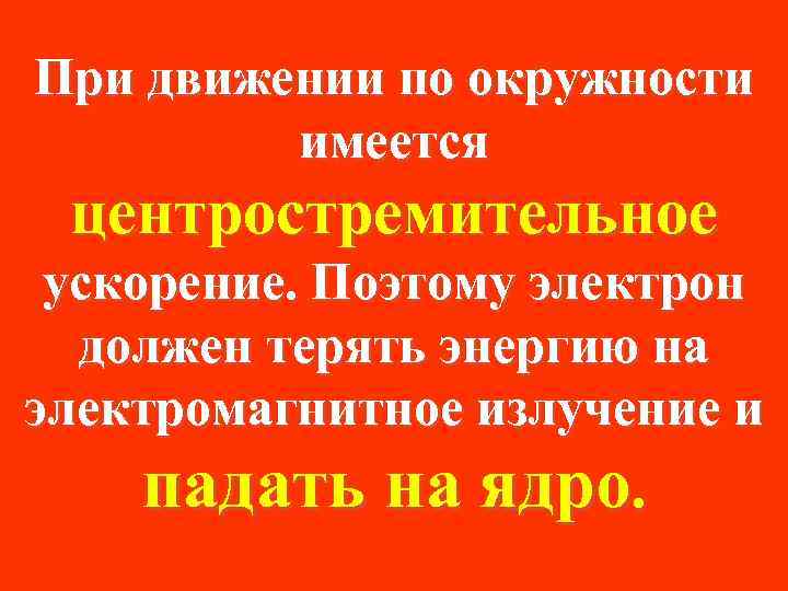 При движении по окружности имеется центростремительное ускорение. Поэтому электрон должен терять энергию на электромагнитное