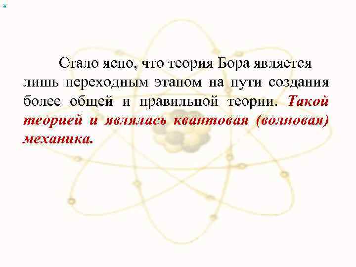 х Стало ясно, что теория Бора является лишь переходным этапом на пути создания более