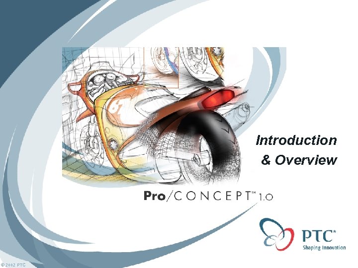 Introduction & Overview © 2002 PTC 
