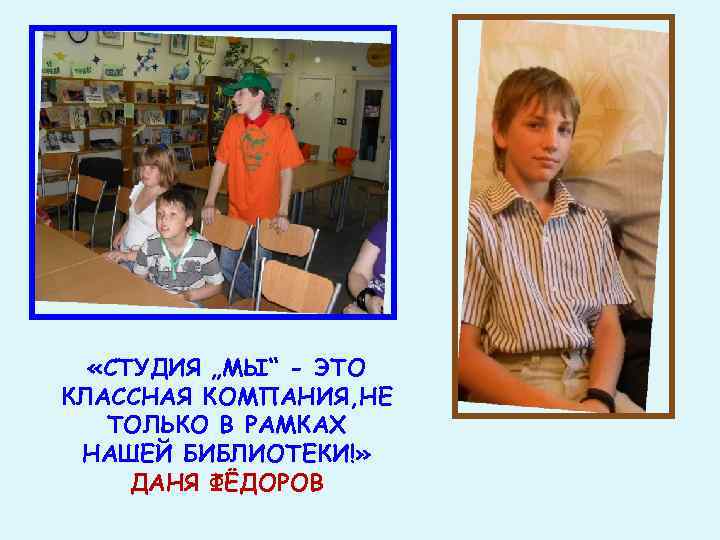  «СТУДИЯ „МЫ“ - ЭТО КЛАССНАЯ КОМПАНИЯ, НЕ ТОЛЬКО В РАМКАХ НАШЕЙ БИБЛИОТЕКИ!» ДАНЯ