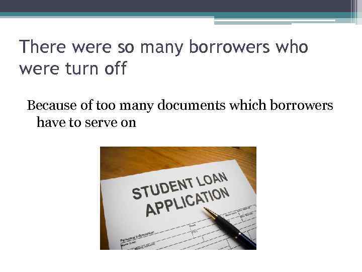 There were so many borrowers who were turn off Because of too many documents